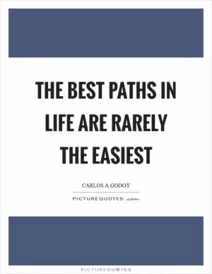 The best paths in life are rarely the easiest Picture Quote #1