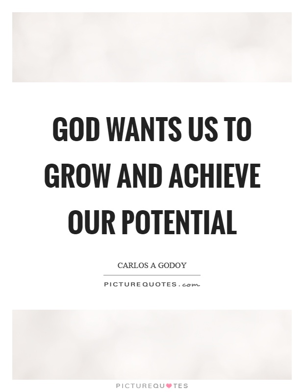 God wants us to grow and achieve our potential Picture Quote #1