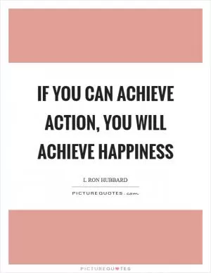 If you can achieve action, you will achieve happiness Picture Quote #1