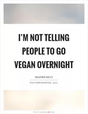 I’m not telling people to go vegan overnight Picture Quote #1