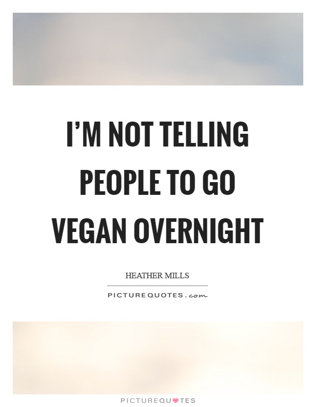I'm not telling people to go vegan overnight Picture Quote #1