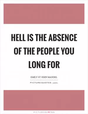 Hell is the absence of the people you long for Picture Quote #1