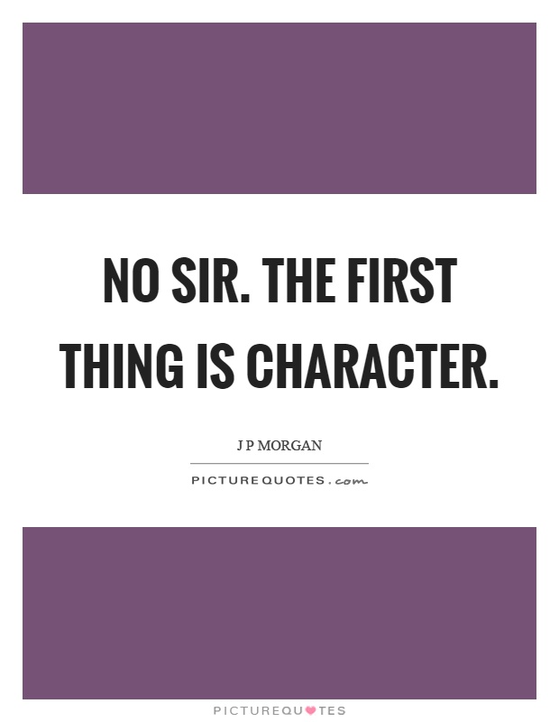 No sir. The first thing is character Picture Quote #1