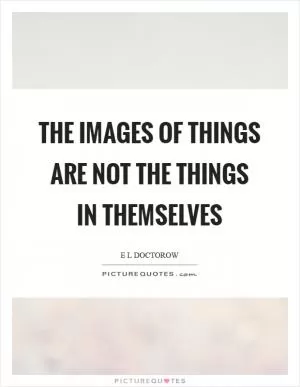 The images of things are not the things in themselves Picture Quote #1