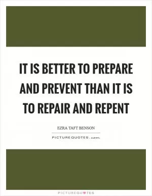 It is better to prepare and prevent than it is to repair and repent Picture Quote #1