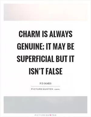Charm is always genuine; it may be superficial but it isn’t false Picture Quote #1