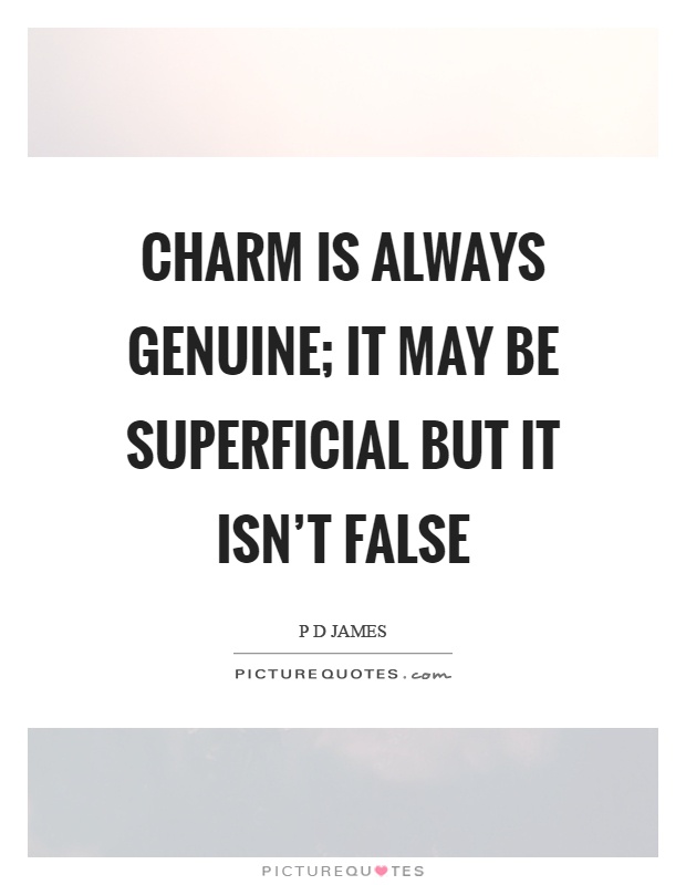 Charm is always genuine; it may be superficial but it isn't false Picture Quote #1