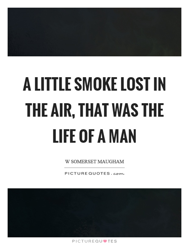 A little smoke lost in the air, that was the life of a man Picture Quote #1
