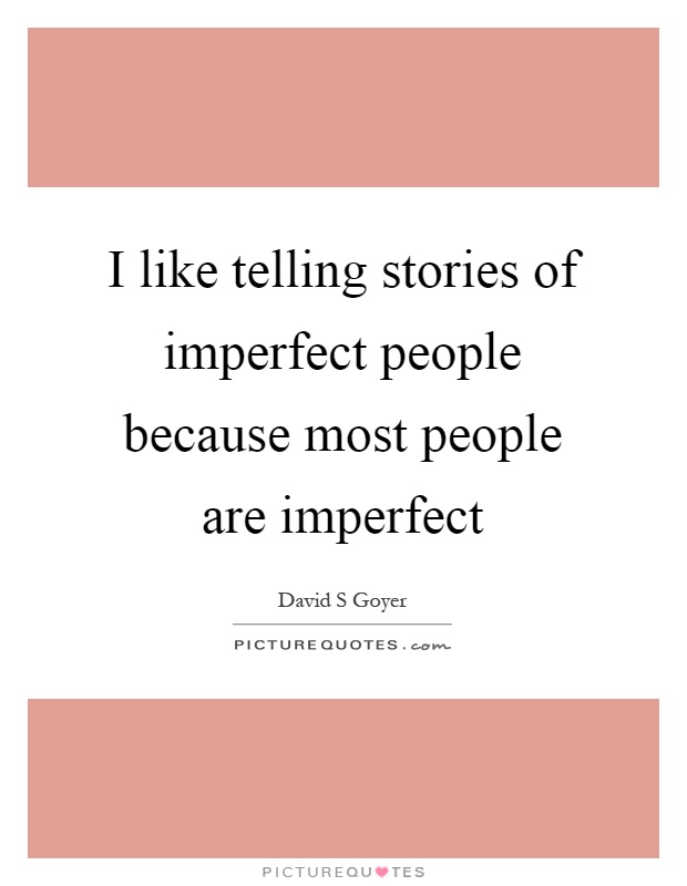 I like telling stories of imperfect people because most people are imperfect Picture Quote #1