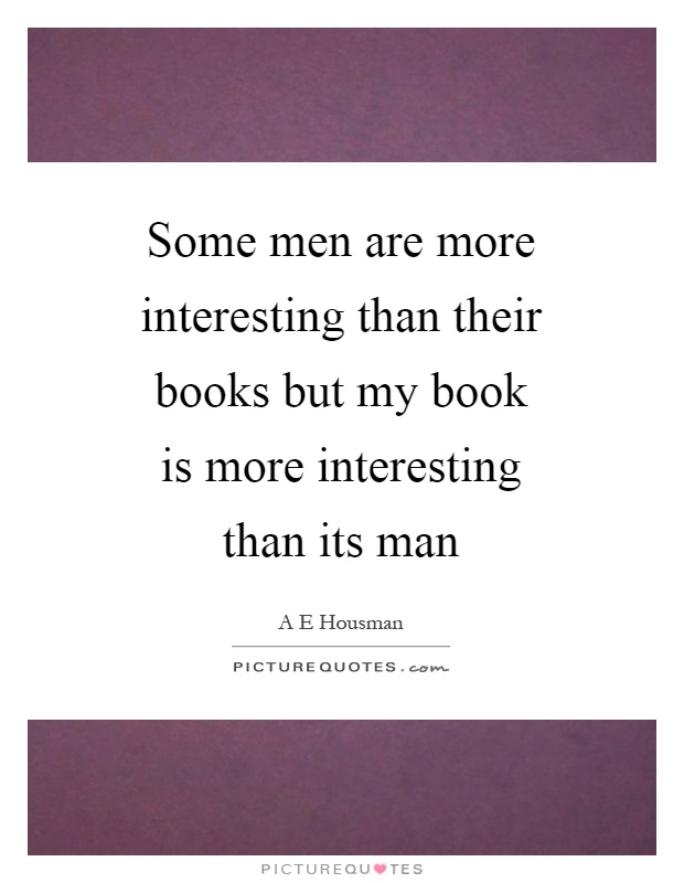 Some men are more interesting than their books but my book is more interesting than its man Picture Quote #1