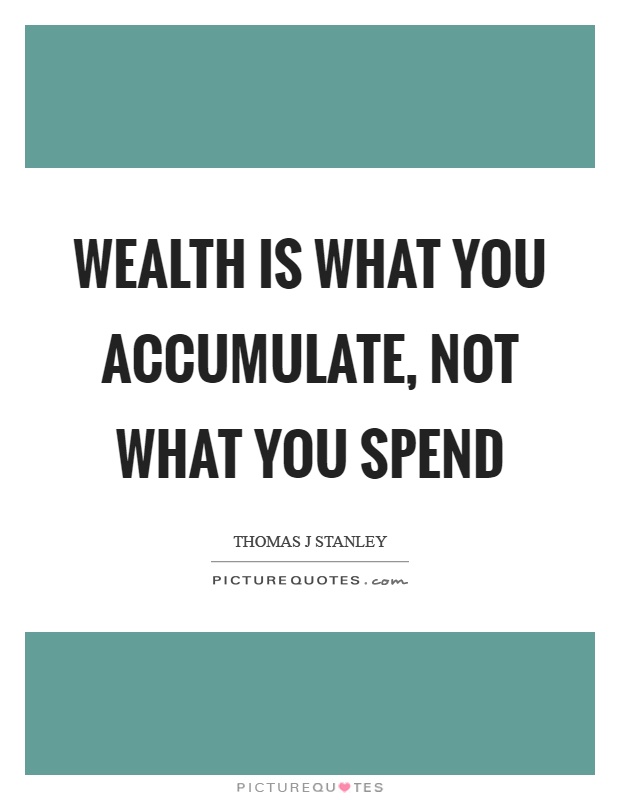 Wealth is what you accumulate, not what you spend Picture Quote #1