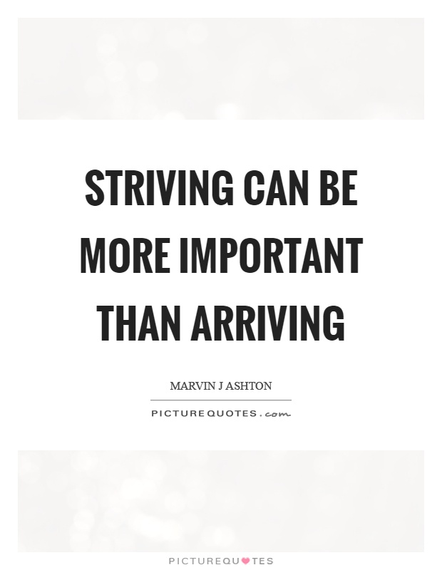 Striving can be more important than arriving Picture Quote #1