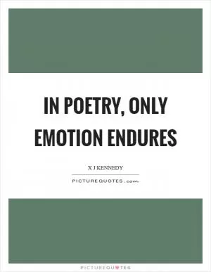 In poetry, only emotion endures Picture Quote #1