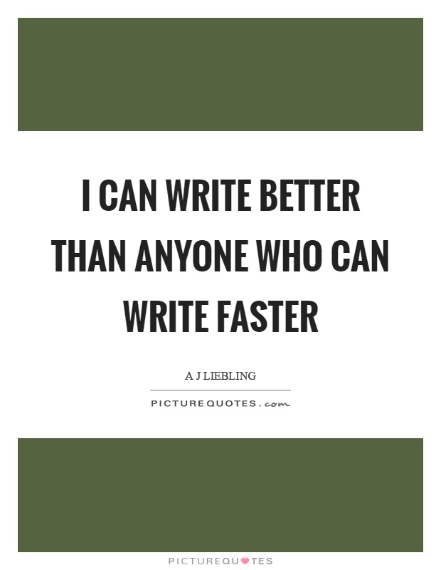 I can write better than anyone who can write faster Picture Quote #1