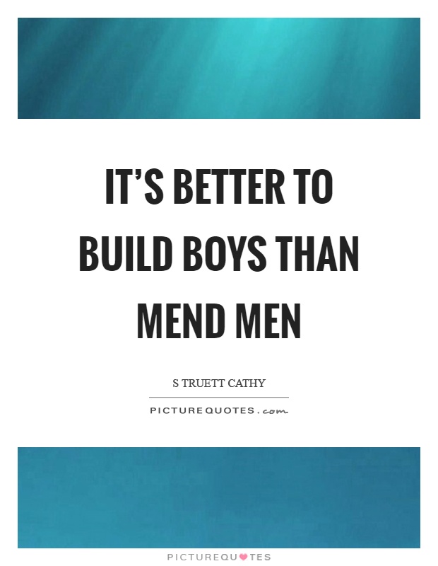 It's better to build boys than mend men Picture Quote #1