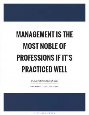 Management is the most noble of professions if it’s practiced well Picture Quote #1