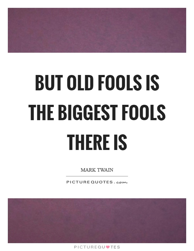 But old fools is the biggest fools there is Picture Quote #1