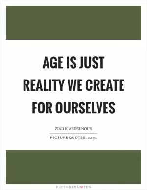 Age is just reality we create for ourselves Picture Quote #1
