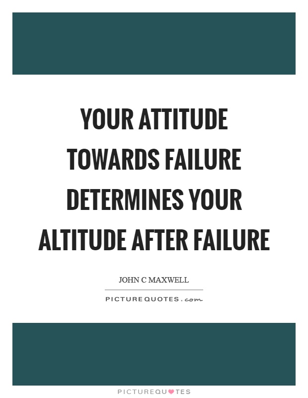 Your attitude towards failure determines your altitude after failure Picture Quote #1