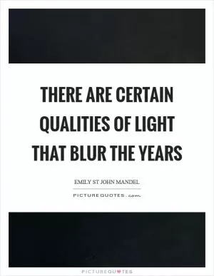 There are certain qualities of light that blur the years Picture Quote #1