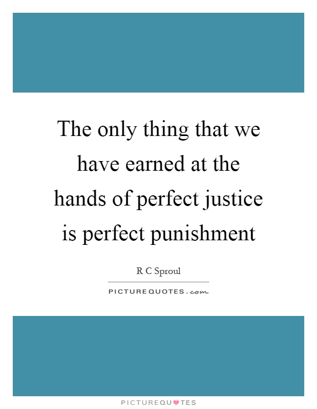 The only thing that we have earned at the hands of perfect justice is perfect punishment Picture Quote #1