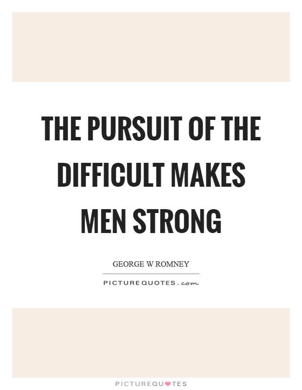 The pursuit of the difficult makes men strong Picture Quote #1