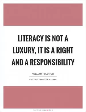 Literacy is not a luxury, it is a right and a responsibility Picture Quote #1