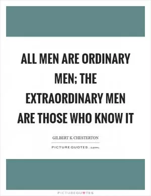 All men are ordinary men; the extraordinary men are those who know it Picture Quote #1