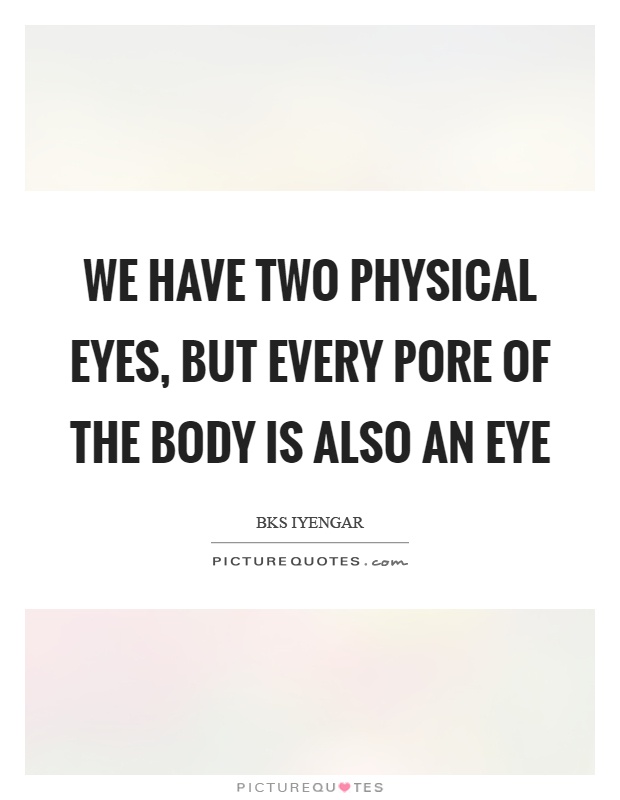 We have two physical eyes, but every pore of the body is also an eye Picture Quote #1