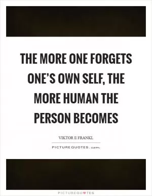 The more one forgets one’s own self, the more human the person becomes Picture Quote #1