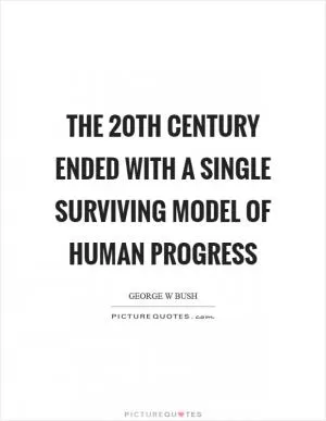 The 20th century ended with a single surviving model of human progress Picture Quote #1