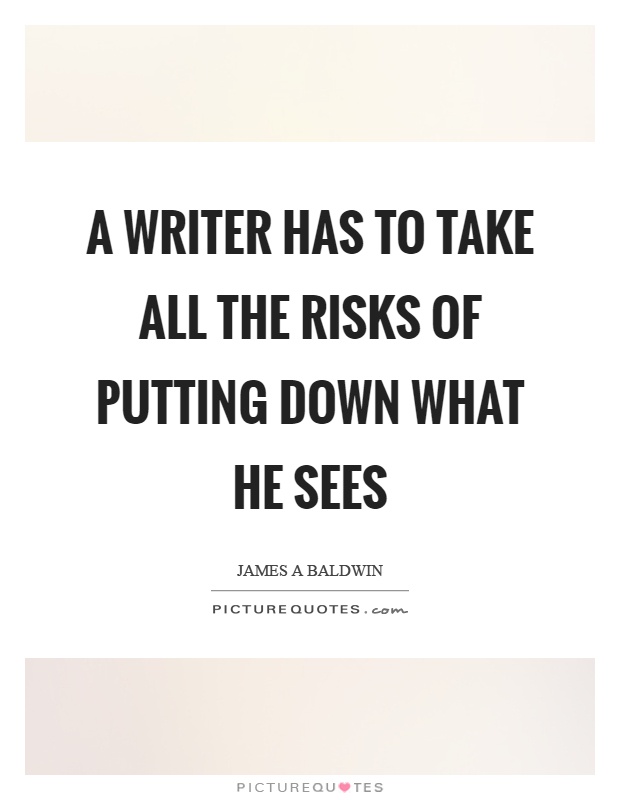 A writer has to take all the risks of putting down what he sees Picture Quote #1
