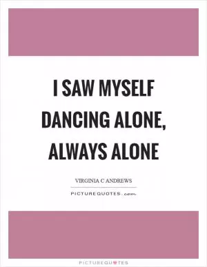 I saw myself dancing alone, always alone Picture Quote #1