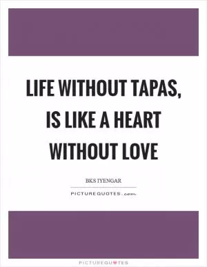 Life without tapas, is like a heart without love Picture Quote #1