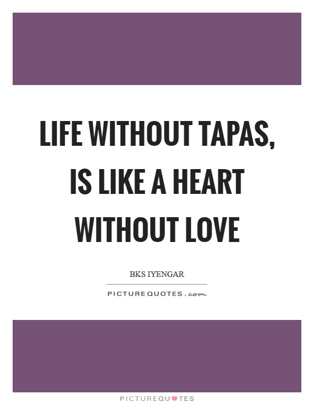 Life without tapas, is like a heart without love Picture Quote #1