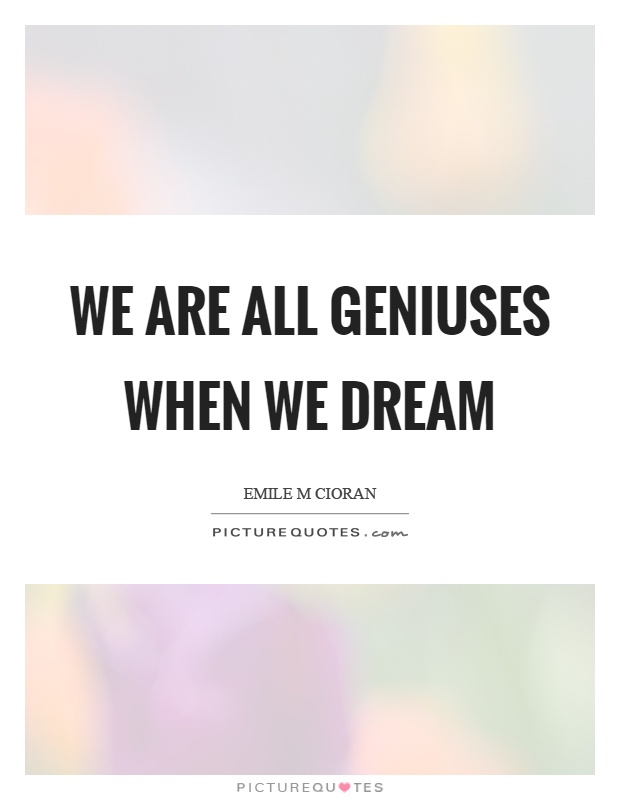 We are all geniuses when we dream Picture Quote #1