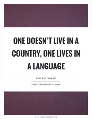 One doesn’t live in a country, one lives in a language Picture Quote #1