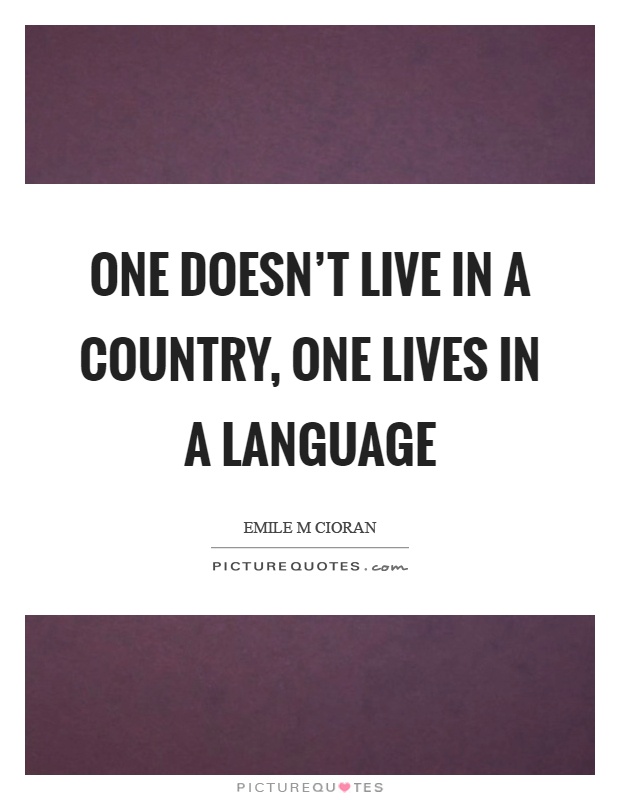 One doesn't live in a country, one lives in a language Picture Quote #1