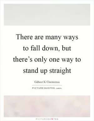 There are many ways to fall down, but there’s only one way to stand up straight Picture Quote #1