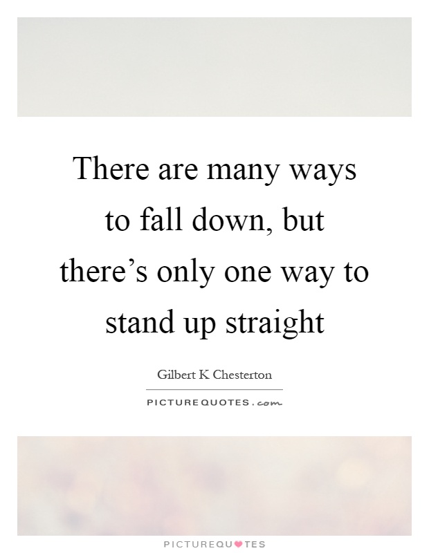 There are many ways to fall down, but there's only one way to stand up straight Picture Quote #1