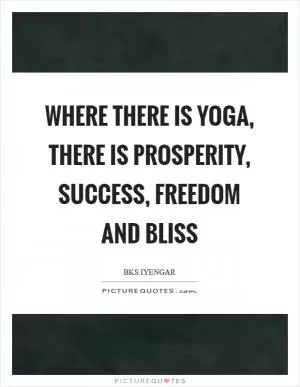 Where there is yoga, there is prosperity, success, freedom and bliss Picture Quote #1