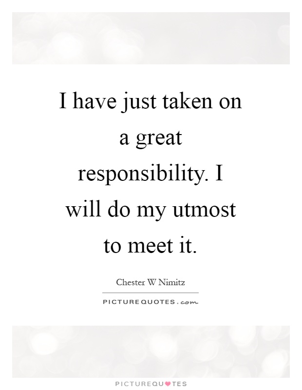 I have just taken on a great responsibility. I will do my utmost to meet it Picture Quote #1