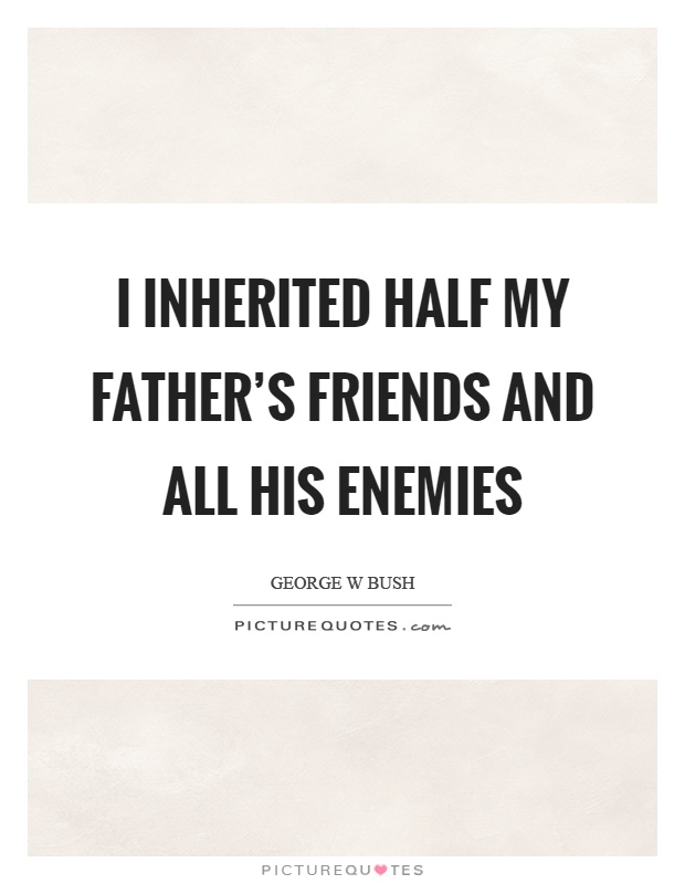I inherited half my father's friends and all his enemies Picture Quote #1