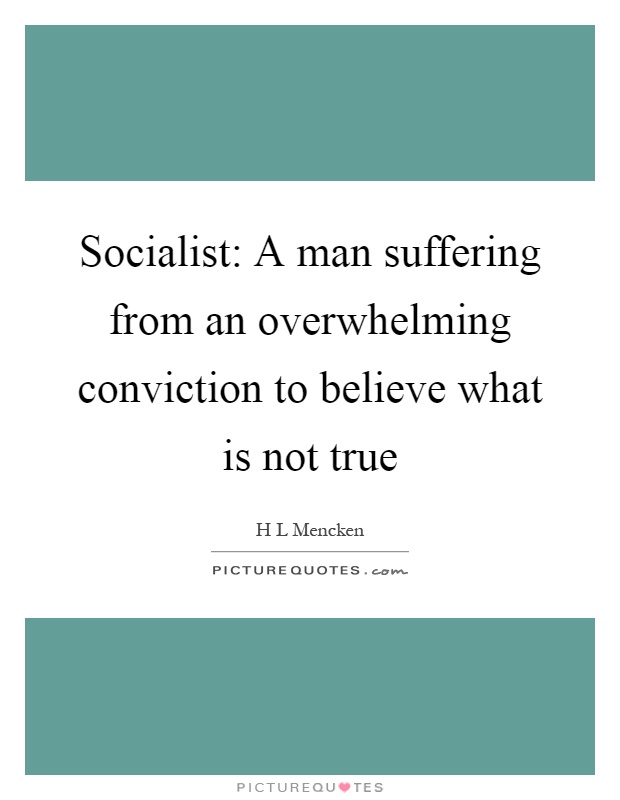 Socialist: A man suffering from an overwhelming conviction to believe what is not true Picture Quote #1