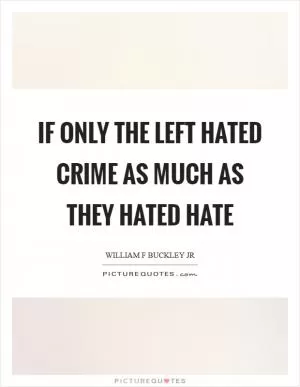 If only the left hated crime as much as they hated hate Picture Quote #1