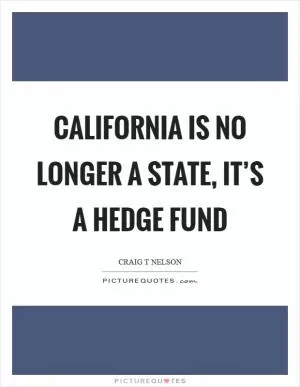 California is no longer a state, it’s a hedge fund Picture Quote #1