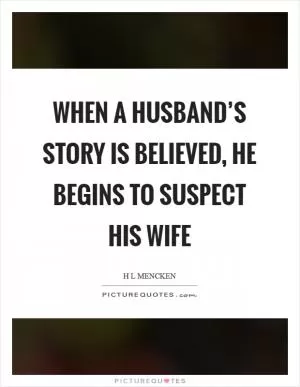 When a husband’s story is believed, he begins to suspect his wife Picture Quote #1