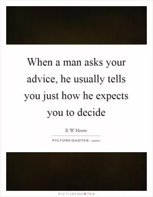 When a man asks your advice, he usually tells you just how he expects you to decide Picture Quote #1