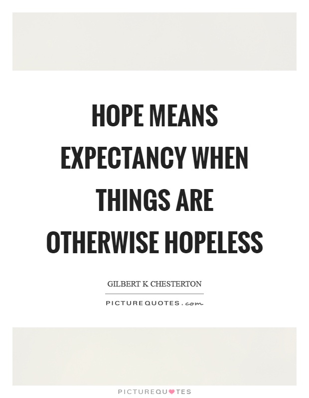 Hope means expectancy when things are otherwise hopeless Picture Quote #1