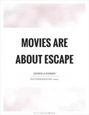 Movies are about escape Picture Quote #1